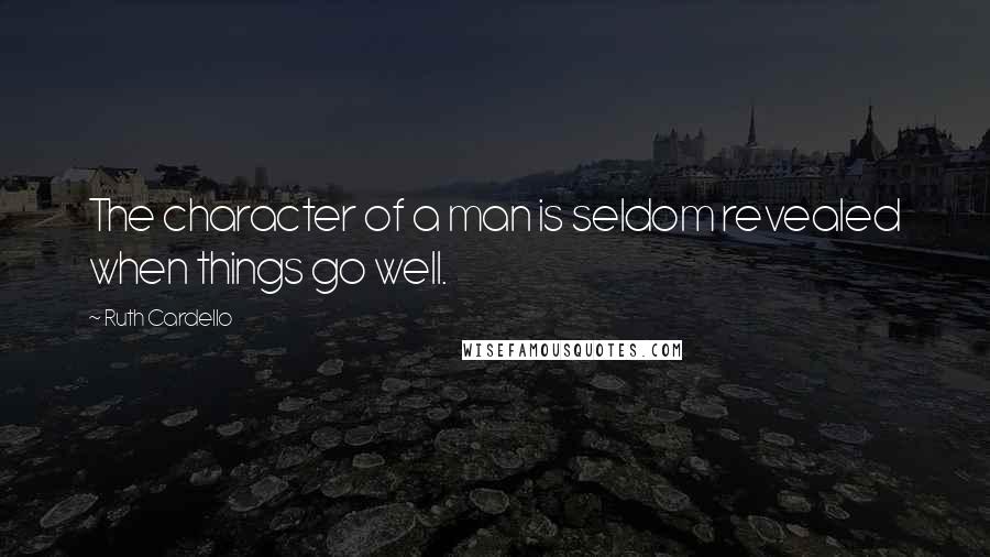 Ruth Cardello Quotes: The character of a man is seldom revealed when things go well.