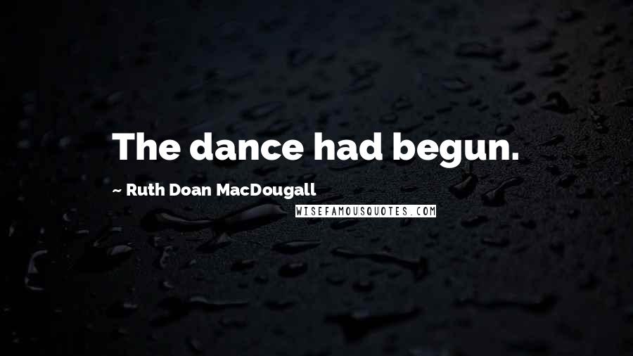 Ruth Doan MacDougall Quotes: The dance had begun.