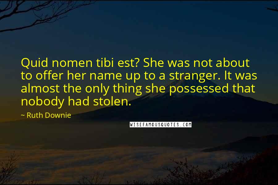 Ruth Downie Quotes: Quid nomen tibi est? She was not about to offer her name up to a stranger. It was almost the only thing she possessed that nobody had stolen.