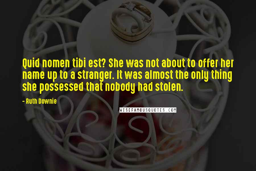 Ruth Downie Quotes: Quid nomen tibi est? She was not about to offer her name up to a stranger. It was almost the only thing she possessed that nobody had stolen.