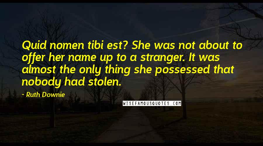Ruth Downie Quotes: Quid nomen tibi est? She was not about to offer her name up to a stranger. It was almost the only thing she possessed that nobody had stolen.