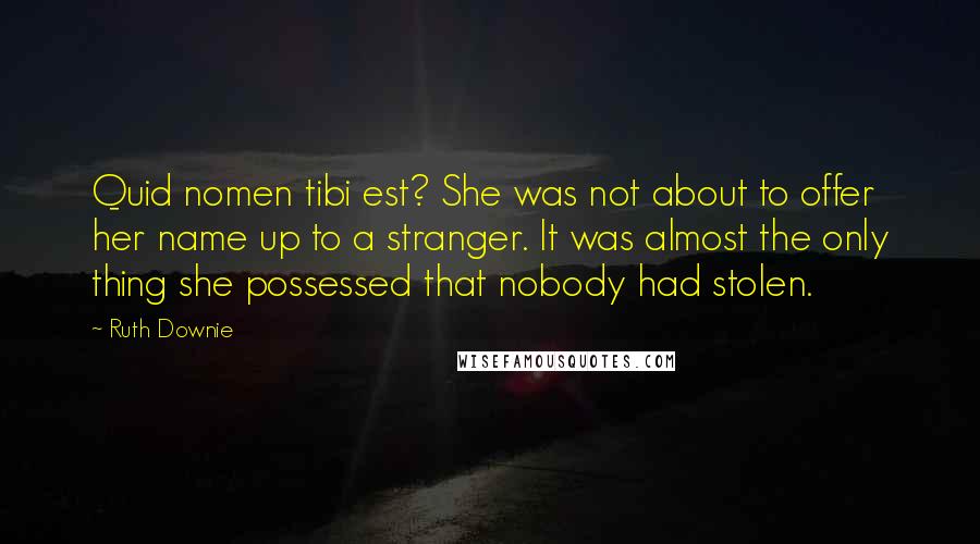 Ruth Downie Quotes: Quid nomen tibi est? She was not about to offer her name up to a stranger. It was almost the only thing she possessed that nobody had stolen.