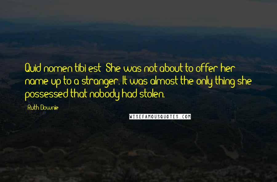 Ruth Downie Quotes: Quid nomen tibi est? She was not about to offer her name up to a stranger. It was almost the only thing she possessed that nobody had stolen.