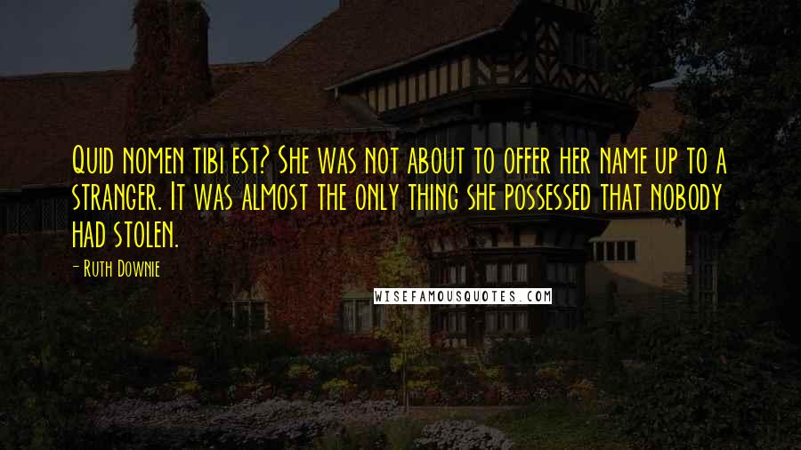 Ruth Downie Quotes: Quid nomen tibi est? She was not about to offer her name up to a stranger. It was almost the only thing she possessed that nobody had stolen.