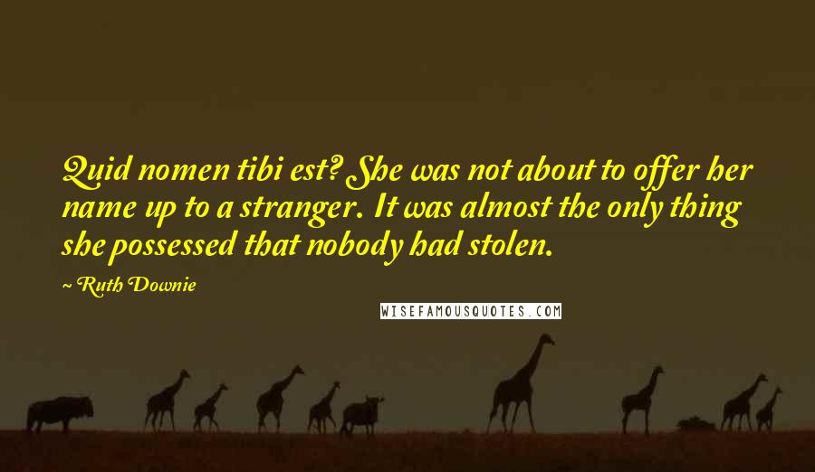 Ruth Downie Quotes: Quid nomen tibi est? She was not about to offer her name up to a stranger. It was almost the only thing she possessed that nobody had stolen.