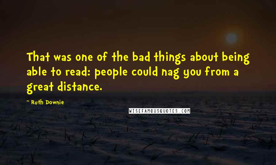Ruth Downie Quotes: That was one of the bad things about being able to read: people could nag you from a great distance.