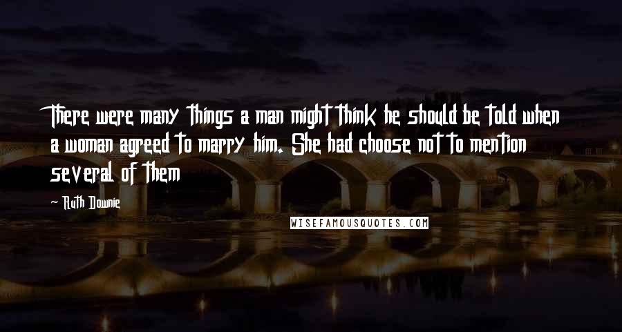 Ruth Downie Quotes: There were many things a man might think he should be told when a woman agreed to marry him. She had choose not to mention several of them