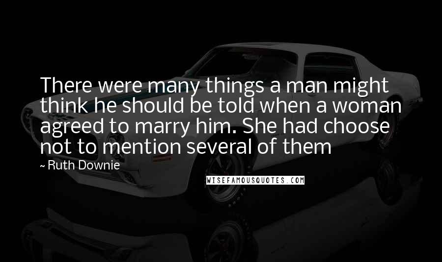 Ruth Downie Quotes: There were many things a man might think he should be told when a woman agreed to marry him. She had choose not to mention several of them