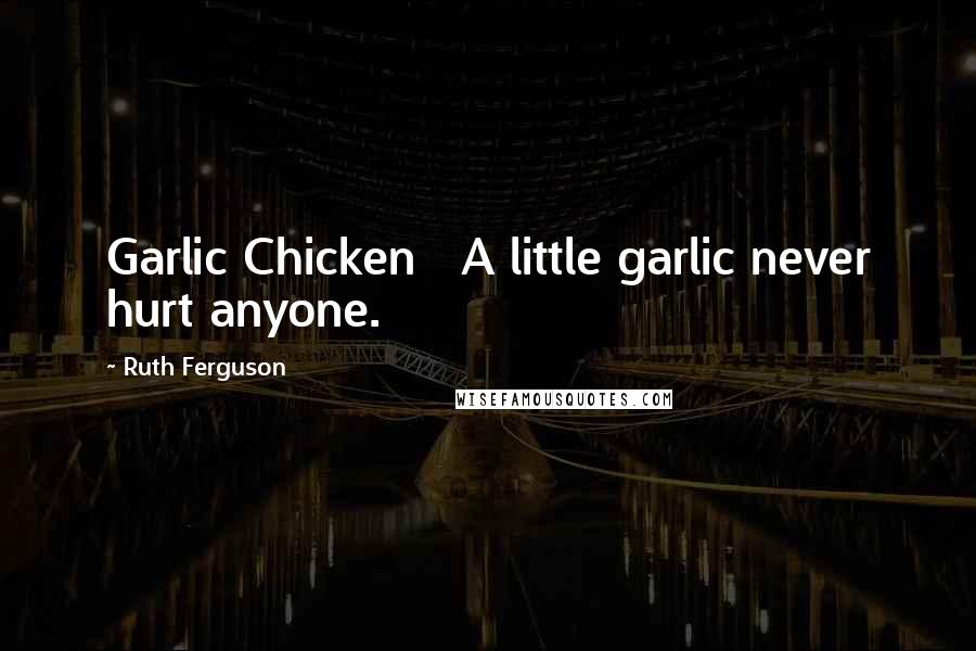 Ruth Ferguson Quotes: Garlic Chicken A little garlic never hurt anyone.