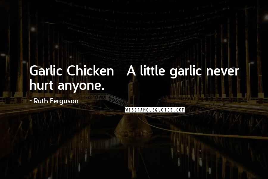 Ruth Ferguson Quotes: Garlic Chicken   A little garlic never hurt anyone.