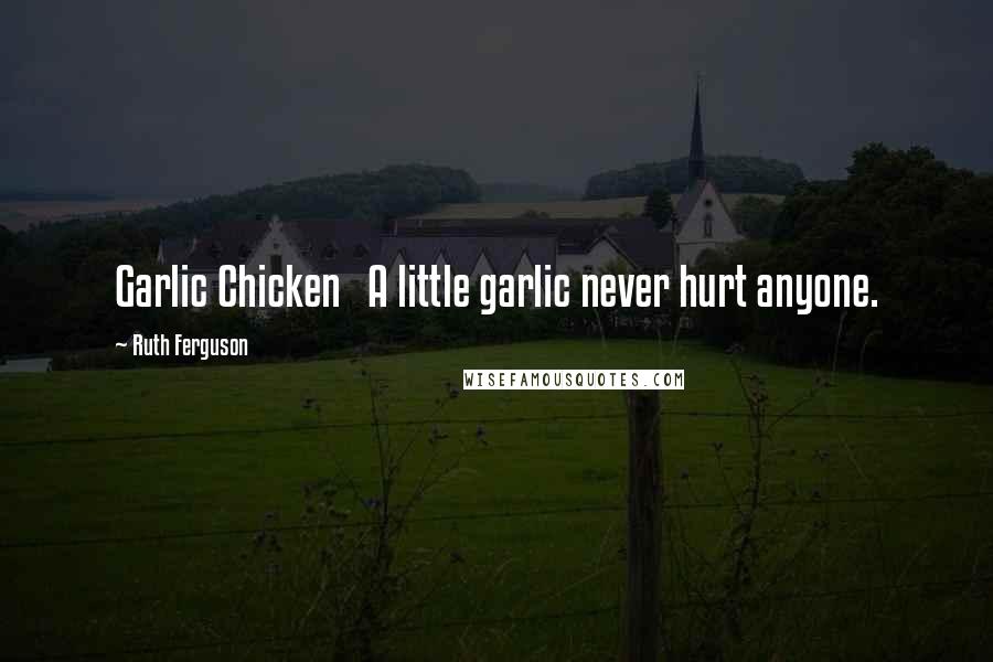 Ruth Ferguson Quotes: Garlic Chicken A little garlic never hurt anyone.