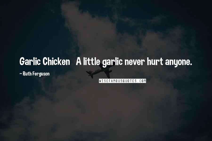 Ruth Ferguson Quotes: Garlic Chicken A little garlic never hurt anyone.