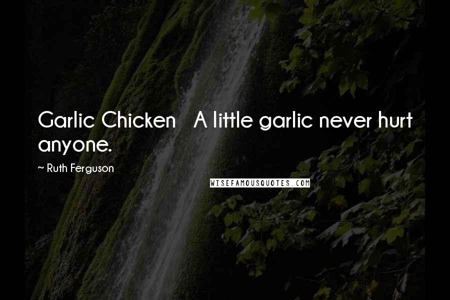 Ruth Ferguson Quotes: Garlic Chicken A little garlic never hurt anyone.