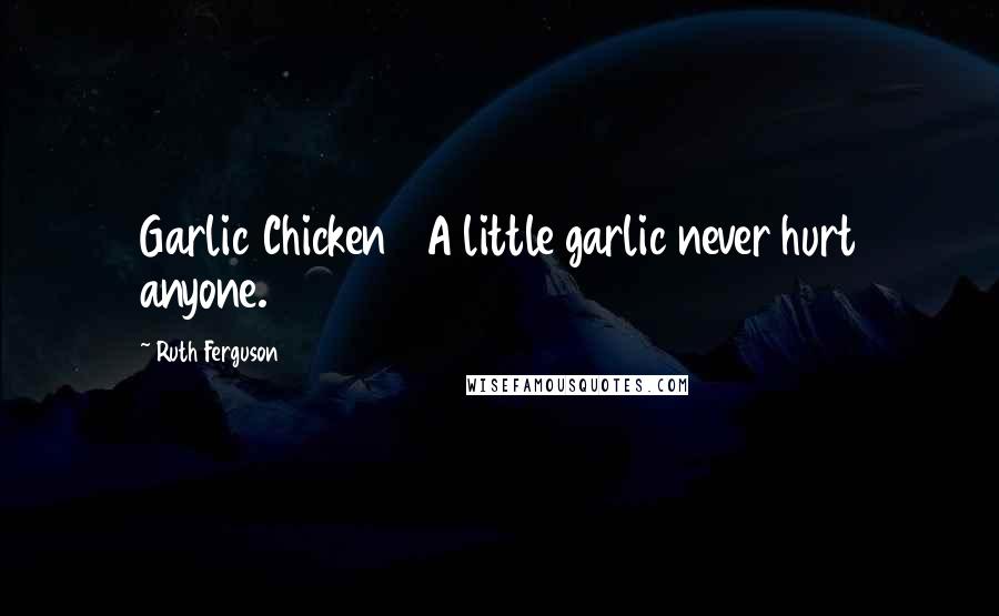 Ruth Ferguson Quotes: Garlic Chicken A little garlic never hurt anyone.