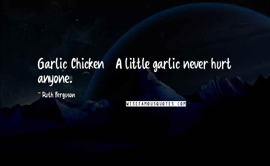 Ruth Ferguson Quotes: Garlic Chicken   A little garlic never hurt anyone.