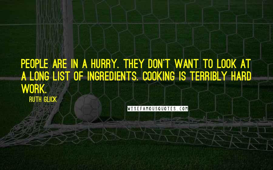 Ruth Glick Quotes: People are in a hurry. They don't want to look at a long list of ingredients. Cooking is terribly hard work.