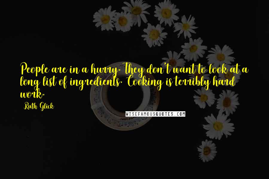 Ruth Glick Quotes: People are in a hurry. They don't want to look at a long list of ingredients. Cooking is terribly hard work.