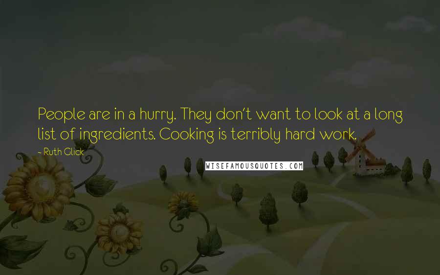 Ruth Glick Quotes: People are in a hurry. They don't want to look at a long list of ingredients. Cooking is terribly hard work.