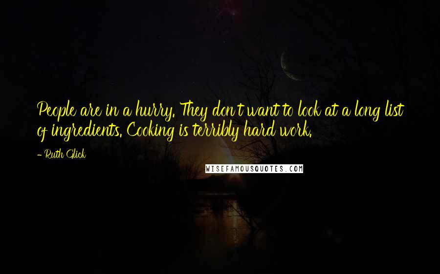 Ruth Glick Quotes: People are in a hurry. They don't want to look at a long list of ingredients. Cooking is terribly hard work.