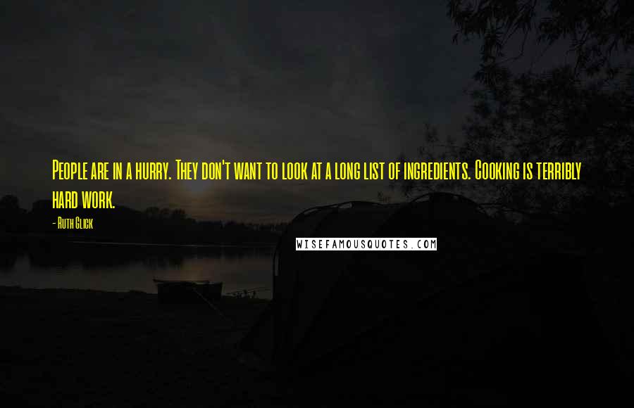 Ruth Glick Quotes: People are in a hurry. They don't want to look at a long list of ingredients. Cooking is terribly hard work.