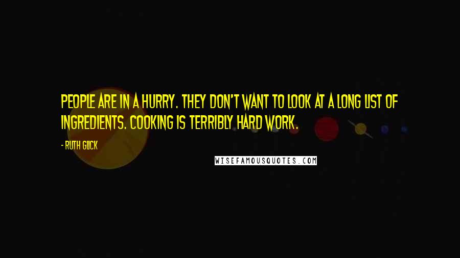 Ruth Glick Quotes: People are in a hurry. They don't want to look at a long list of ingredients. Cooking is terribly hard work.