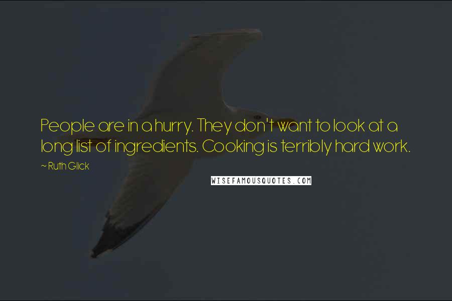 Ruth Glick Quotes: People are in a hurry. They don't want to look at a long list of ingredients. Cooking is terribly hard work.