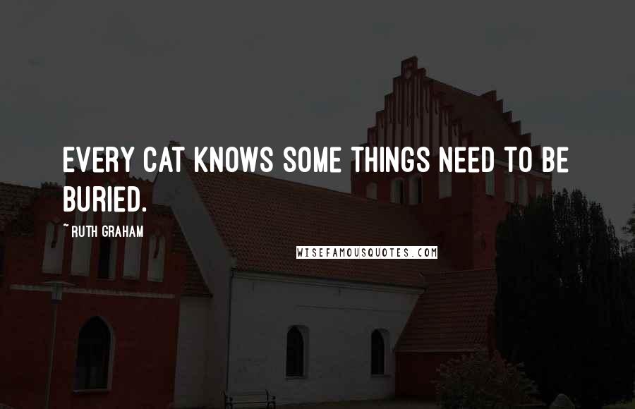 Ruth Graham Quotes: Every cat knows some things need to be buried.