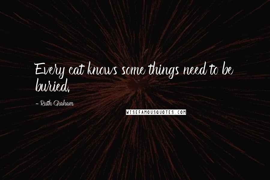 Ruth Graham Quotes: Every cat knows some things need to be buried.