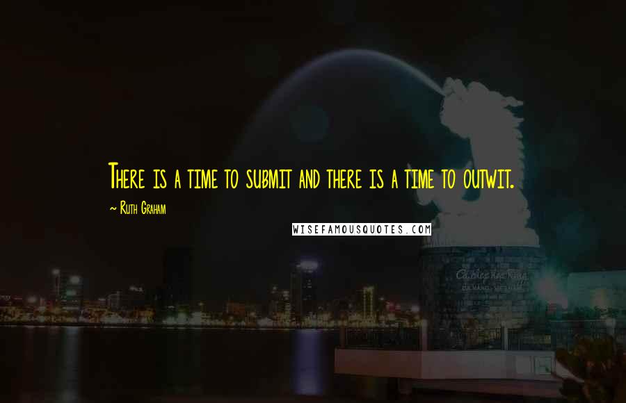 Ruth Graham Quotes: There is a time to submit and there is a time to outwit.