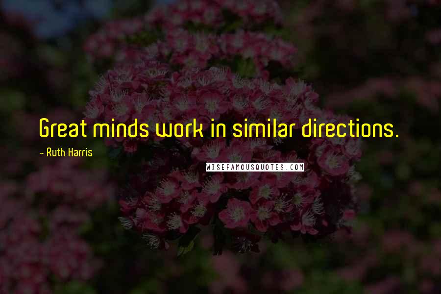 Ruth Harris Quotes: Great minds work in similar directions.