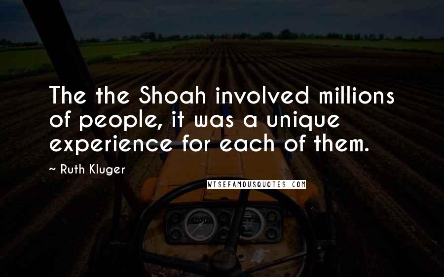 Ruth Kluger Quotes: The the Shoah involved millions of people, it was a unique experience for each of them.