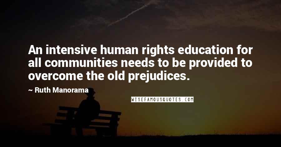 Ruth Manorama Quotes: An intensive human rights education for all communities needs to be provided to overcome the old prejudices.