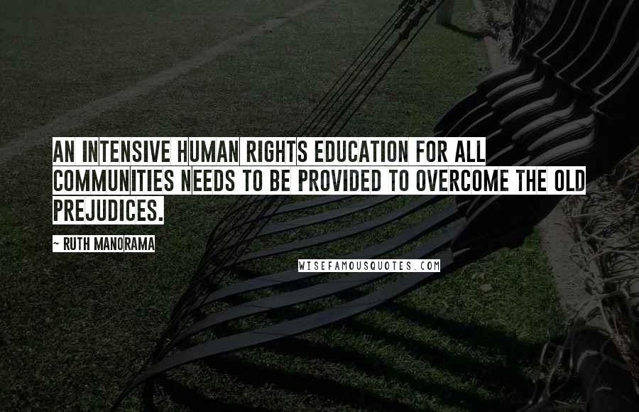 Ruth Manorama Quotes: An intensive human rights education for all communities needs to be provided to overcome the old prejudices.