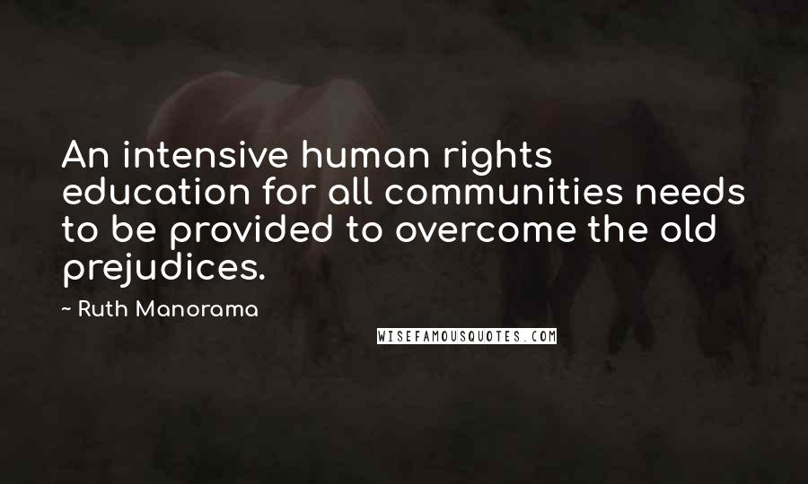 Ruth Manorama Quotes: An intensive human rights education for all communities needs to be provided to overcome the old prejudices.