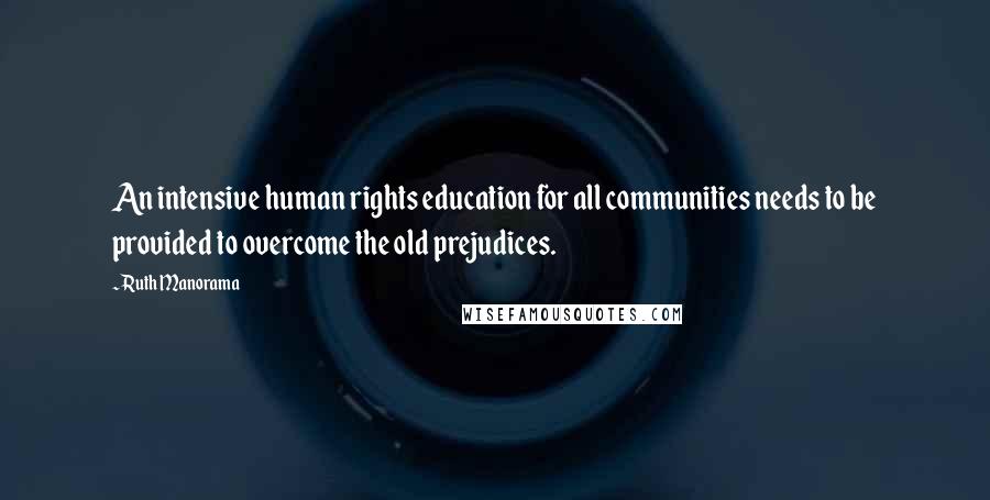 Ruth Manorama Quotes: An intensive human rights education for all communities needs to be provided to overcome the old prejudices.