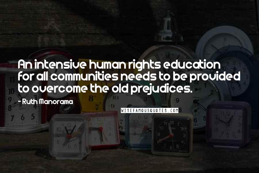 Ruth Manorama Quotes: An intensive human rights education for all communities needs to be provided to overcome the old prejudices.