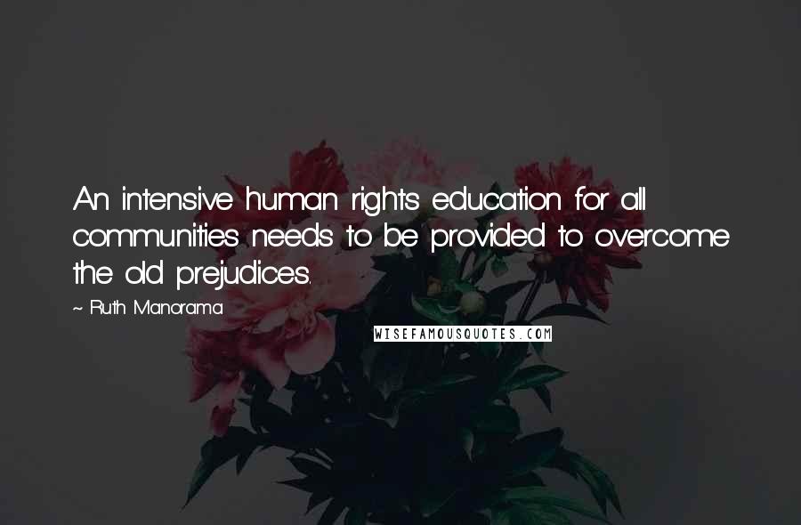 Ruth Manorama Quotes: An intensive human rights education for all communities needs to be provided to overcome the old prejudices.