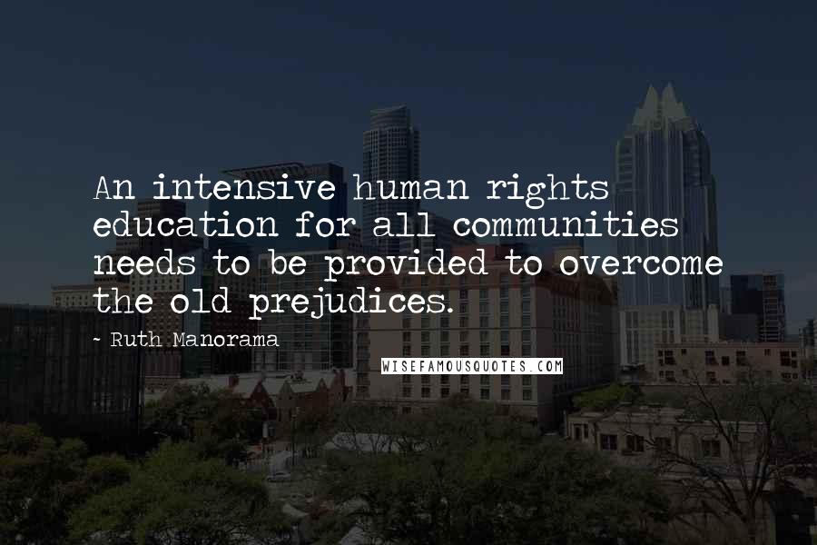 Ruth Manorama Quotes: An intensive human rights education for all communities needs to be provided to overcome the old prejudices.