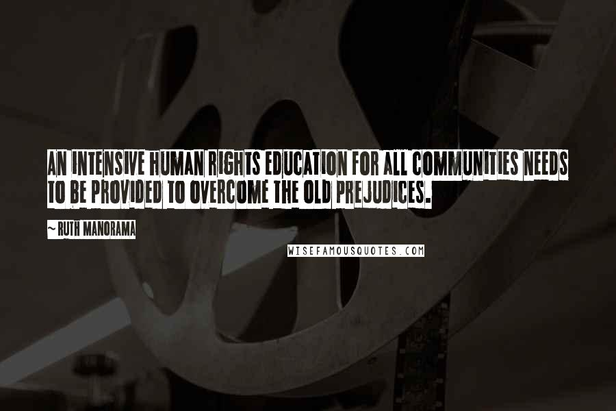 Ruth Manorama Quotes: An intensive human rights education for all communities needs to be provided to overcome the old prejudices.