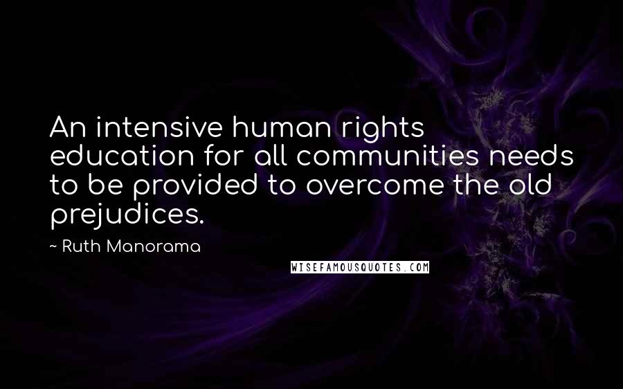 Ruth Manorama Quotes: An intensive human rights education for all communities needs to be provided to overcome the old prejudices.