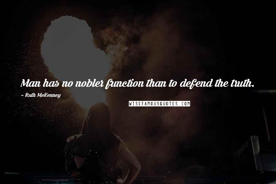 Ruth McKenney Quotes: Man has no nobler function than to defend the truth.