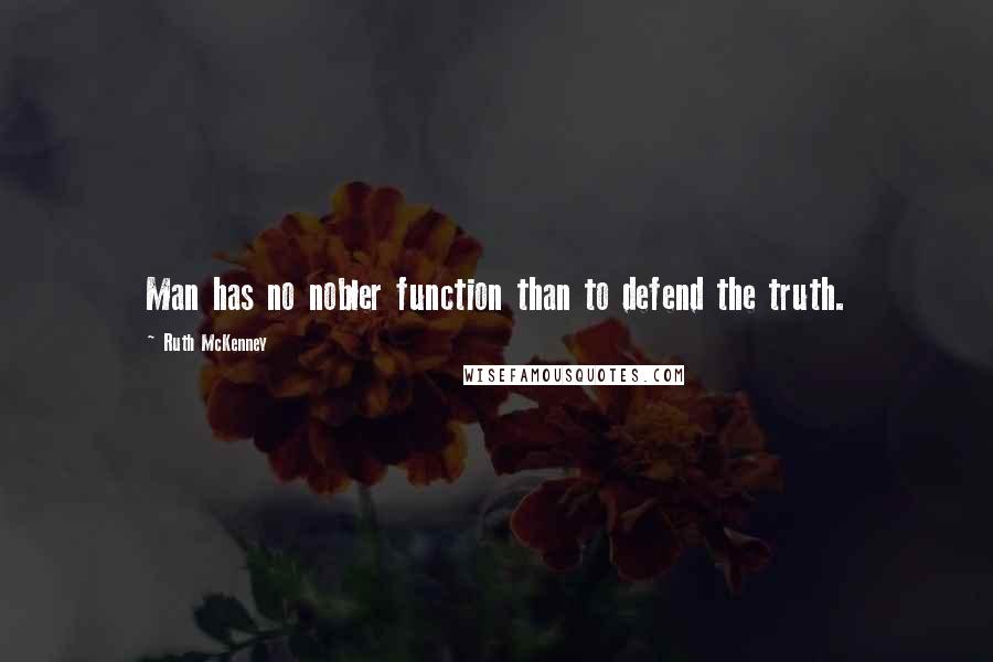 Ruth McKenney Quotes: Man has no nobler function than to defend the truth.