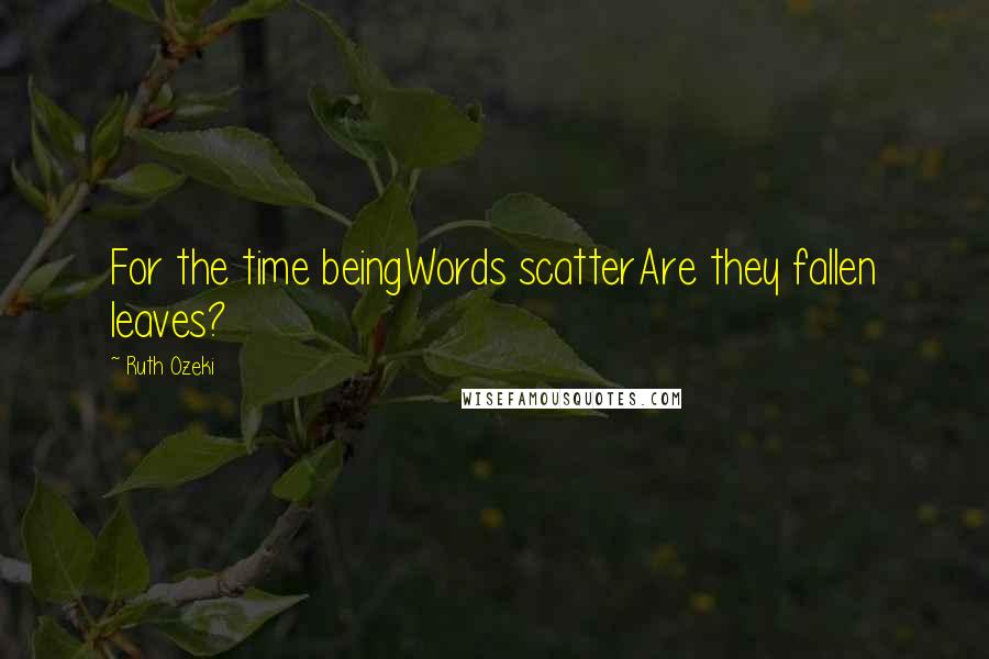 Ruth Ozeki Quotes: For the time beingWords scatterAre they fallen leaves?