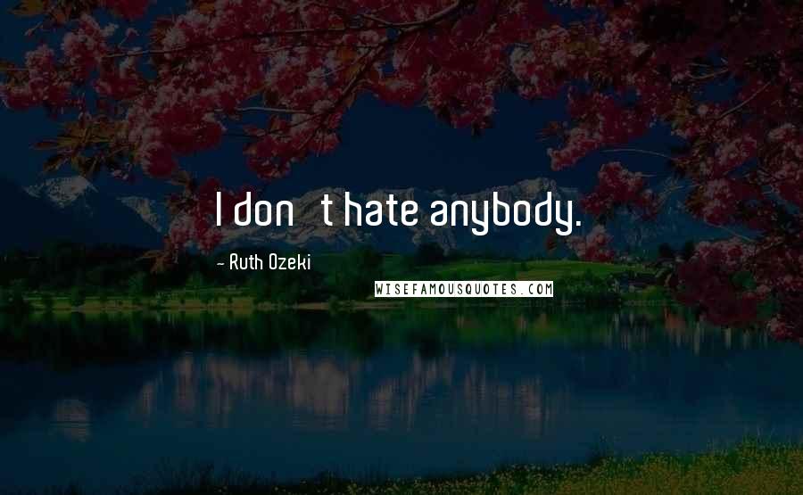 Ruth Ozeki Quotes: I don't hate anybody.