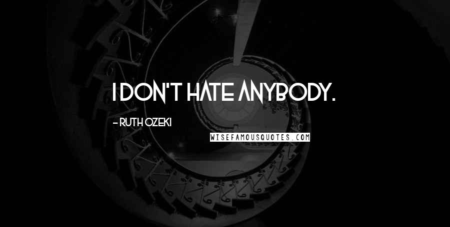 Ruth Ozeki Quotes: I don't hate anybody.