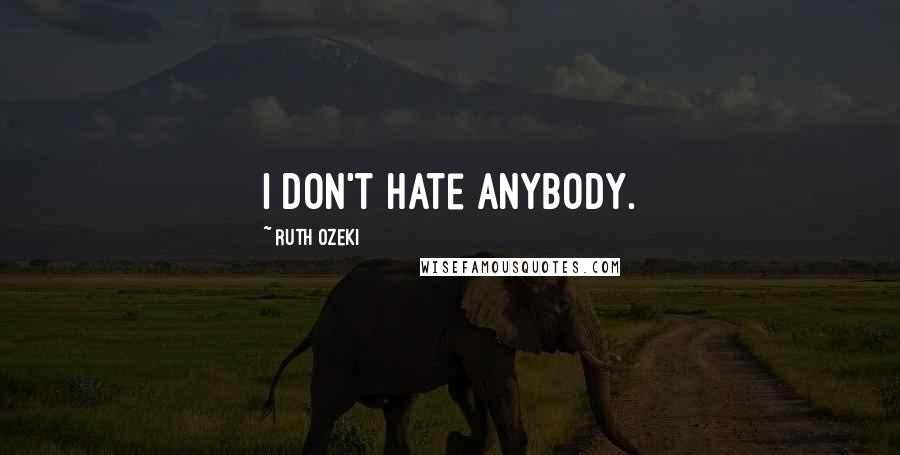 Ruth Ozeki Quotes: I don't hate anybody.