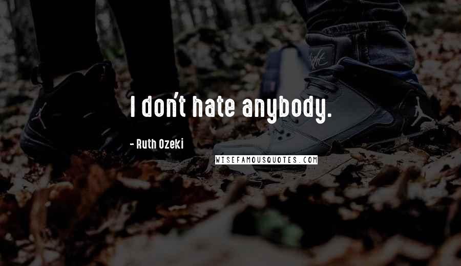 Ruth Ozeki Quotes: I don't hate anybody.