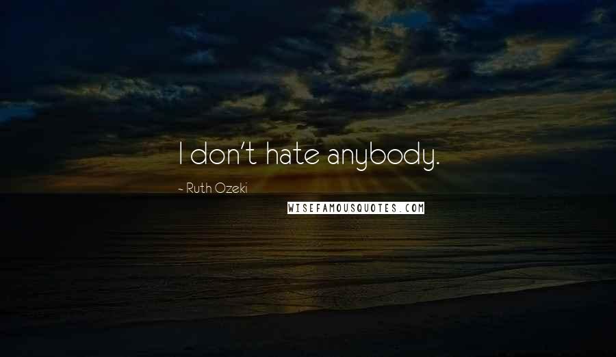 Ruth Ozeki Quotes: I don't hate anybody.