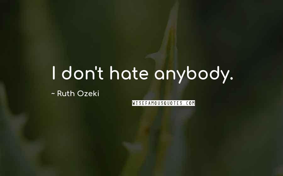 Ruth Ozeki Quotes: I don't hate anybody.