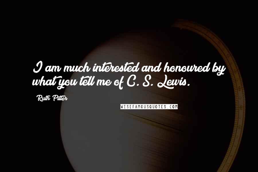 Ruth Pitter Quotes: I am much interested and honoured by what you tell me of C. S. Lewis.